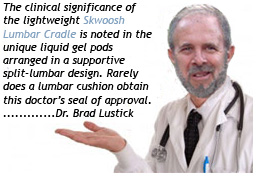 Doctors prescribe and recommend the Skwoosh Lumbar Cradle as the best cushioned support for back pain